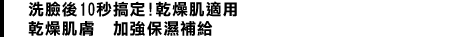 洗顔後の約10秒ケア！カサつく肌に Ｗヒアルロン酸（保湿）